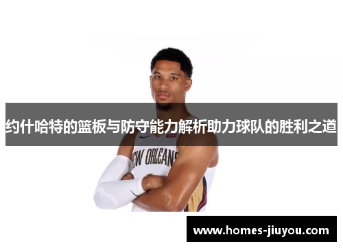 约什哈特的篮板与防守能力解析助力球队的胜利之道