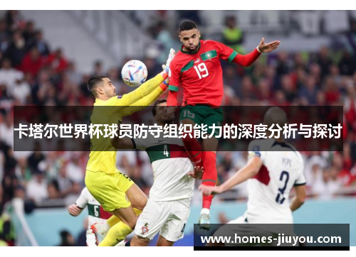 卡塔尔世界杯球员防守组织能力的深度分析与探讨