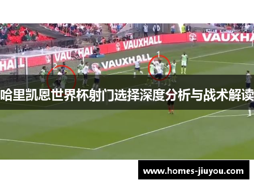 哈里凯恩世界杯射门选择深度分析与战术解读