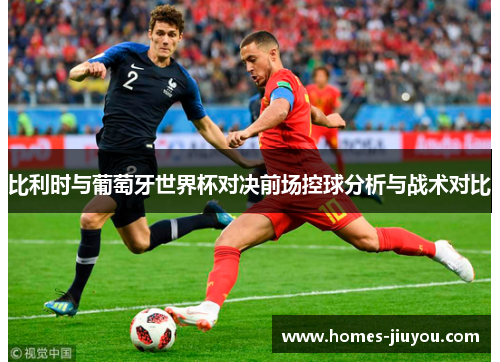 比利时与葡萄牙世界杯对决前场控球分析与战术对比