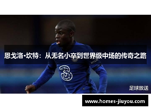 恩戈洛·坎特：从无名小卒到世界级中场的传奇之路