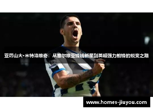 亚历山大·米特洛维奇：从塞尔维亚锋线新星到英超强力前锋的蜕变之路