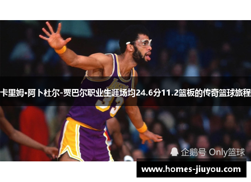 卡里姆·阿卜杜尔-贾巴尔职业生涯场均24.6分11.2篮板的传奇篮球旅程