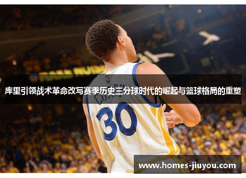 库里引领战术革命改写赛季历史三分球时代的崛起与篮球格局的重塑