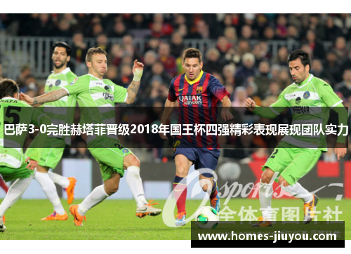 巴萨3-0完胜赫塔菲晋级2018年国王杯四强精彩表现展现团队实力