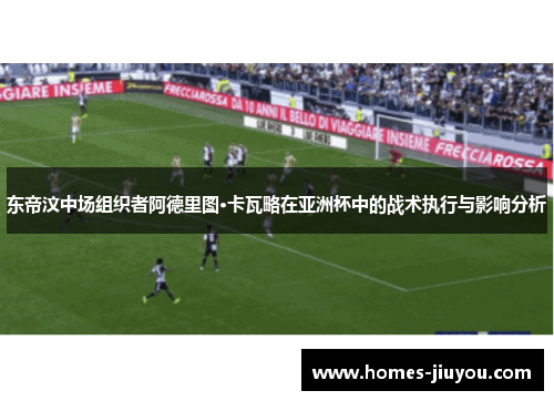 东帝汶中场组织者阿德里图·卡瓦略在亚洲杯中的战术执行与影响分析