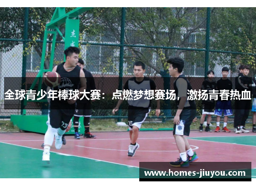 全球青少年棒球大赛：点燃梦想赛场，激扬青春热血