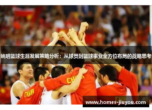 姚明篮球生涯发展策略分析：从球员到篮球事业全方位布局的战略思考