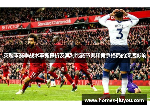 英超本赛季战术革新探析及其对比赛节奏和竞争格局的深远影响
