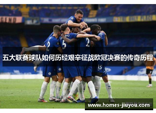 五大联赛球队如何历经艰辛征战欧冠决赛的传奇历程