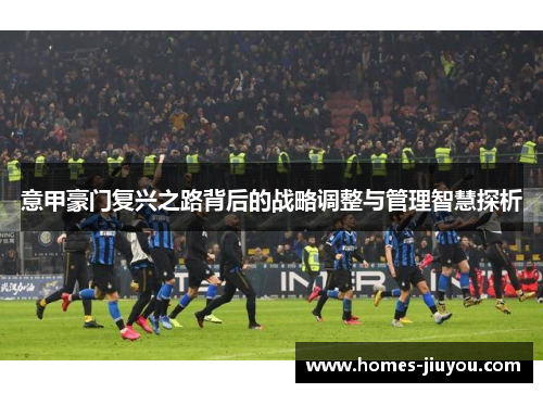 意甲豪门复兴之路背后的战略调整与管理智慧探析