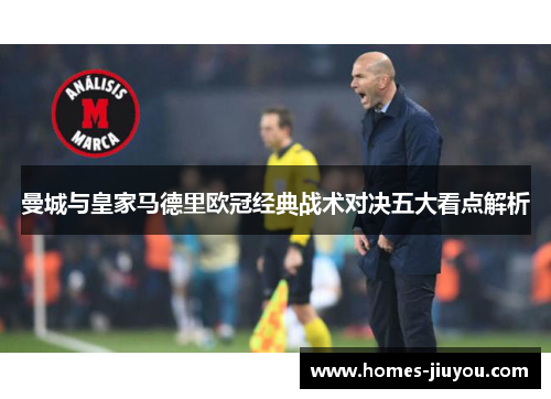 曼城与皇家马德里欧冠经典战术对决五大看点解析