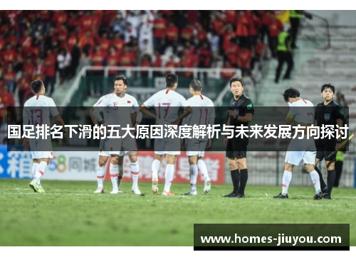 国足排名下滑的五大原因深度解析与未来发展方向探讨