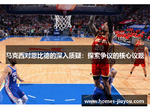 马克西对恩比德的深入质疑：探索争议的核心议题