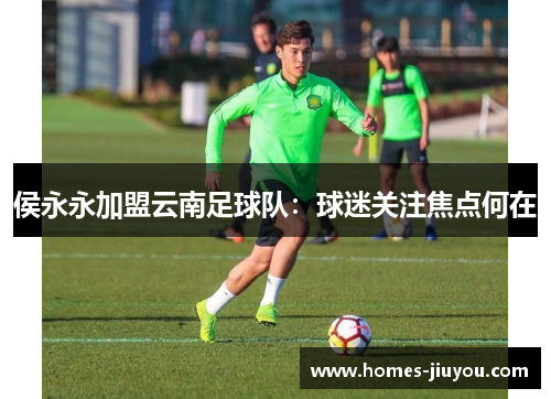 侯永永加盟云南足球队：球迷关注焦点何在