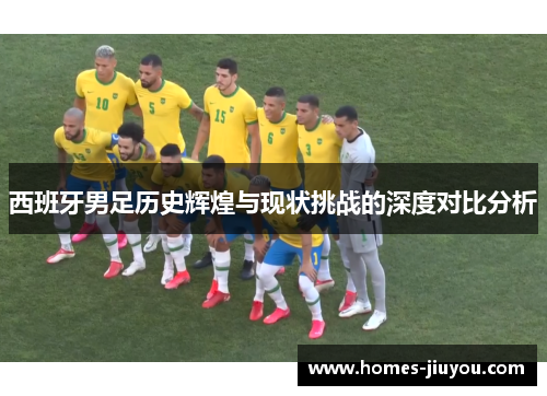 西班牙男足历史辉煌与现状挑战的深度对比分析